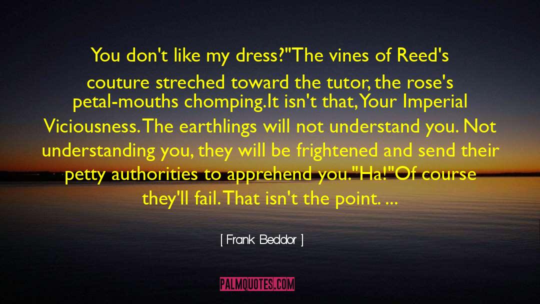 Frank Beddor Quotes: You don't like my dress?