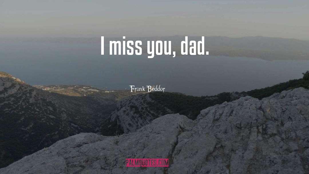 Frank Beddor Quotes: I miss you, dad.