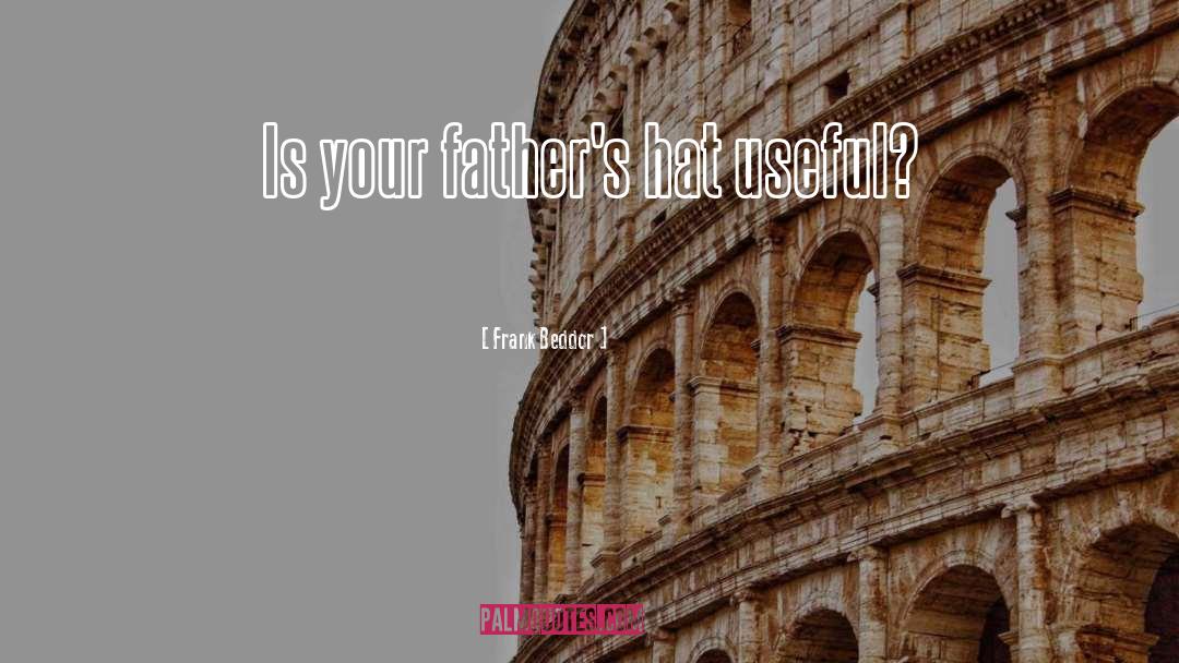 Frank Beddor Quotes: Is your father's hat useful?