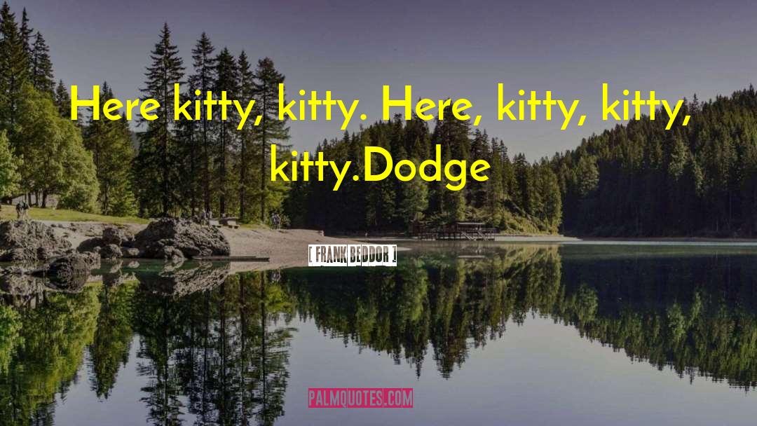 Frank Beddor Quotes: Here kitty, kitty. Here, kitty,