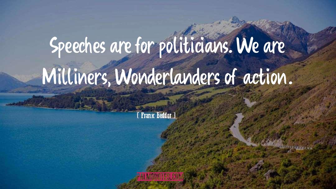Frank Beddor Quotes: Speeches are for politicians. We