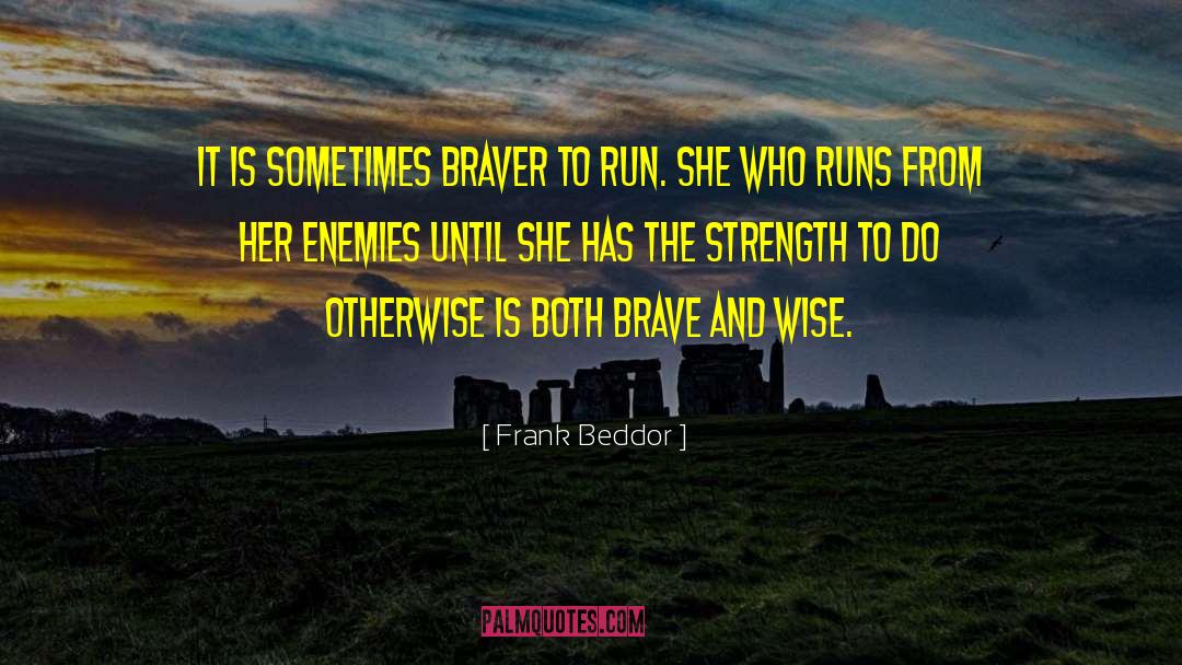 Frank Beddor Quotes: It is sometimes braver to