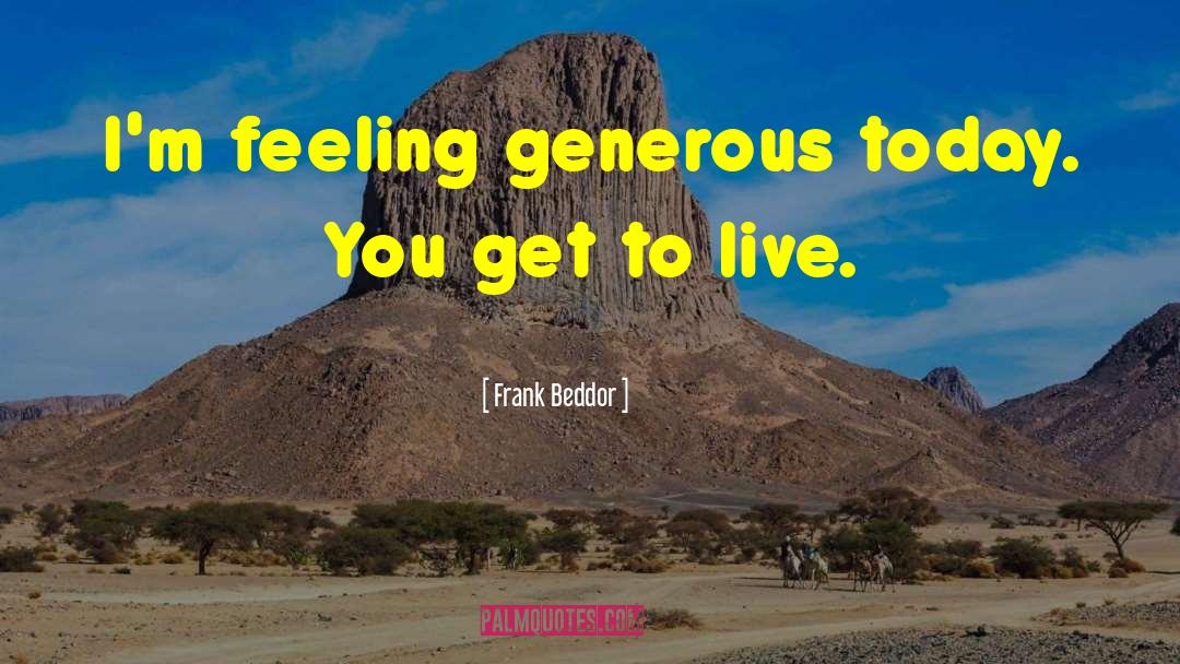 Frank Beddor Quotes: I'm feeling generous today. You