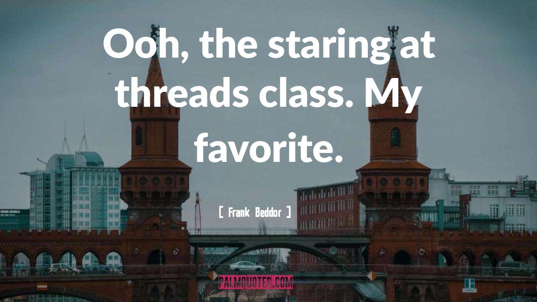 Frank Beddor Quotes: Ooh, the staring at threads
