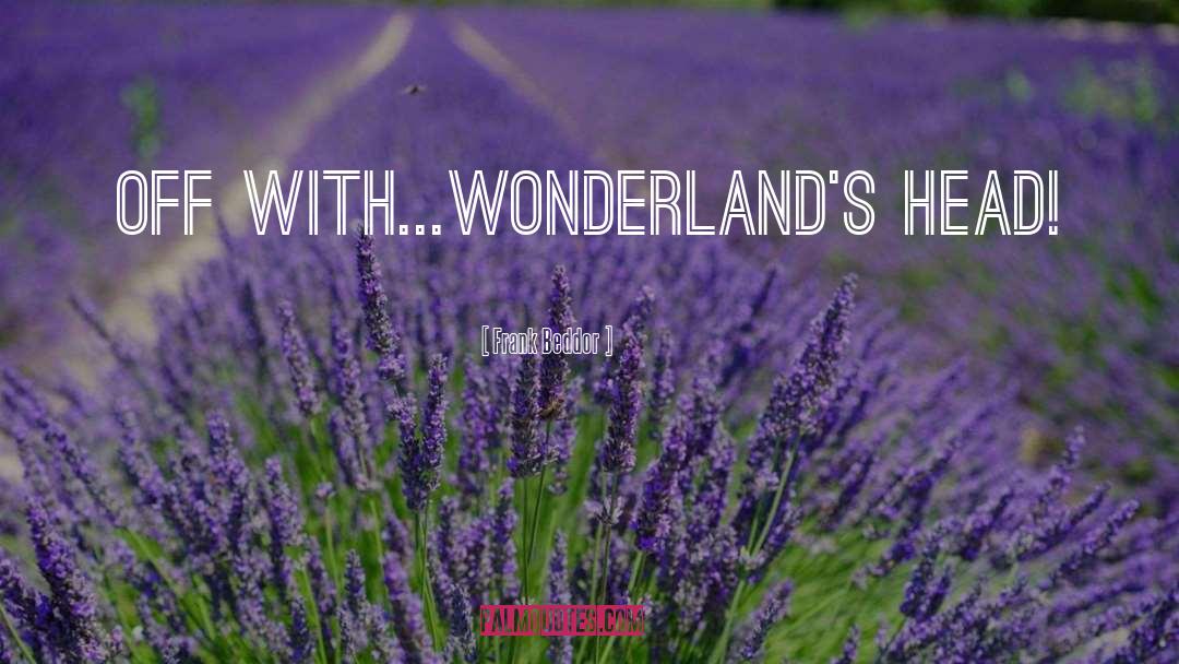 Frank Beddor Quotes: Off with...Wonderland's head!