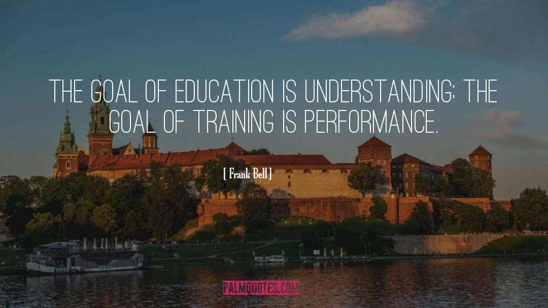 Frank Bell Quotes: The goal of education is
