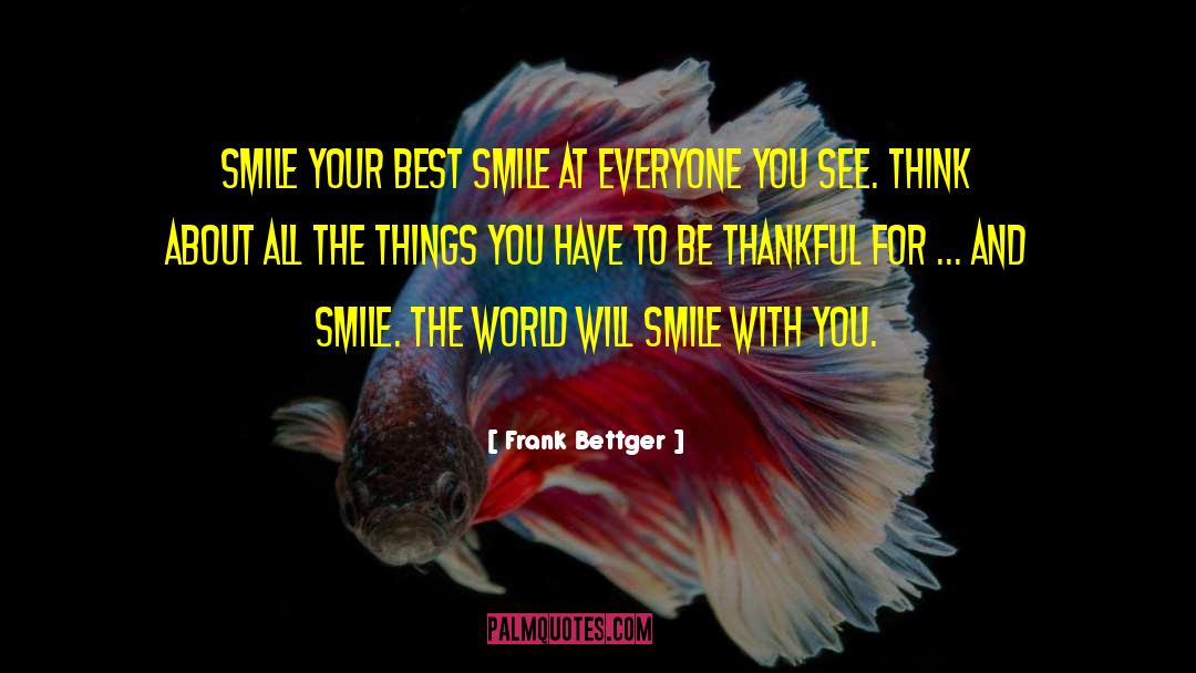 Frank Bettger Quotes: Smile your best smile at