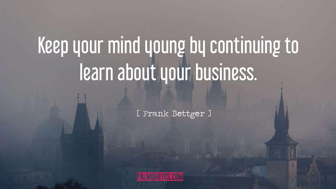 Frank Bettger Quotes: Keep your mind young by
