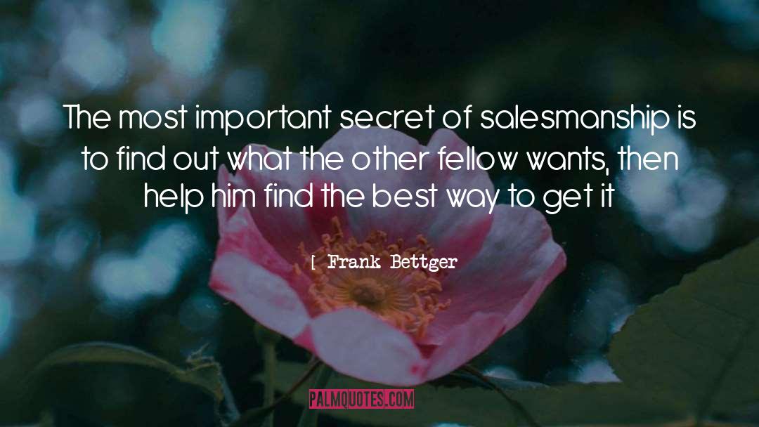 Frank Bettger Quotes: The most important secret of