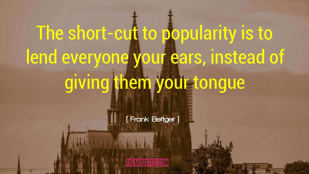 Frank Bettger Quotes: The short-cut to popularity is