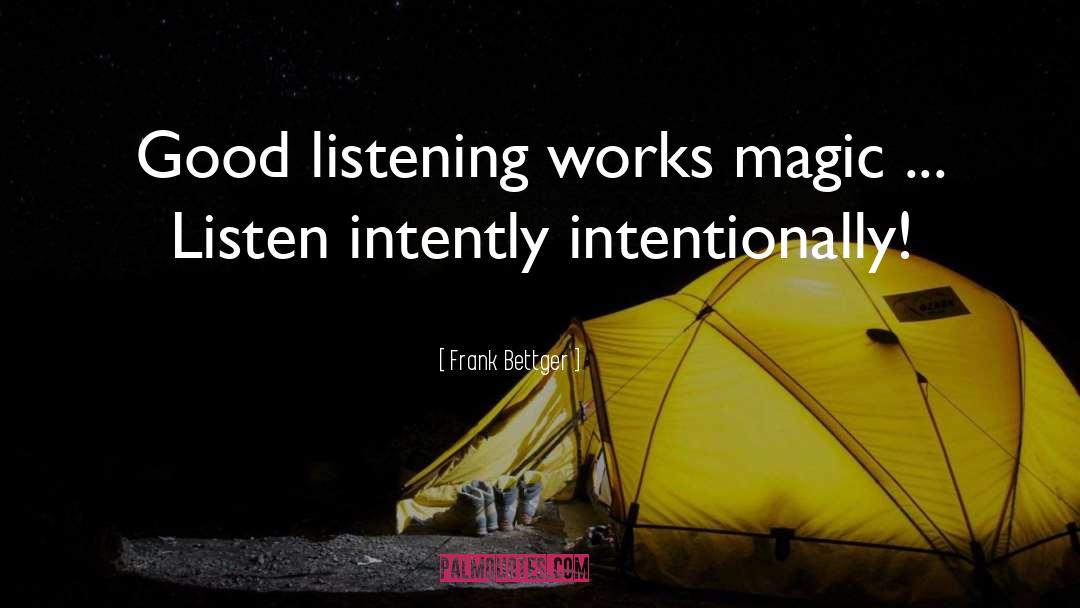 Frank Bettger Quotes: Good listening works magic ...