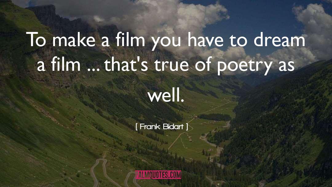 Frank Bidart Quotes: To make a film you