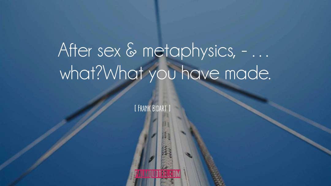 Frank Bidart Quotes: After sex & metaphysics, -