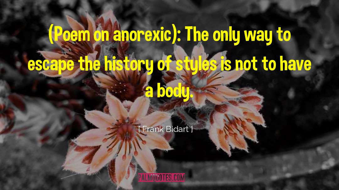 Frank Bidart Quotes: (Poem on anorexic): The only