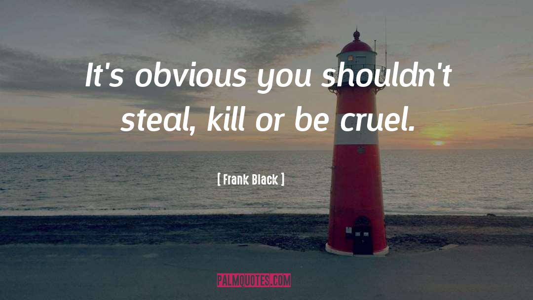 Frank Black Quotes: It's obvious you shouldn't steal,