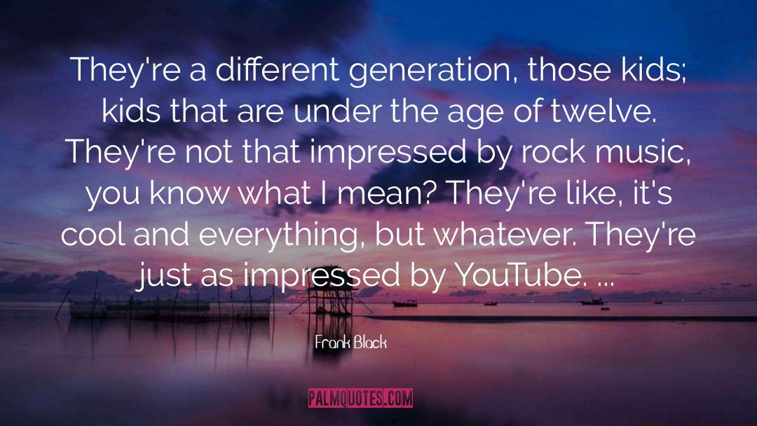 Frank Black Quotes: They're a different generation, those