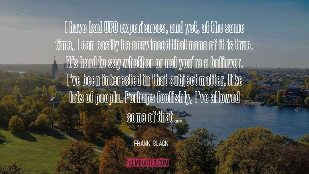 Frank Black Quotes: I have had UFO experiences,