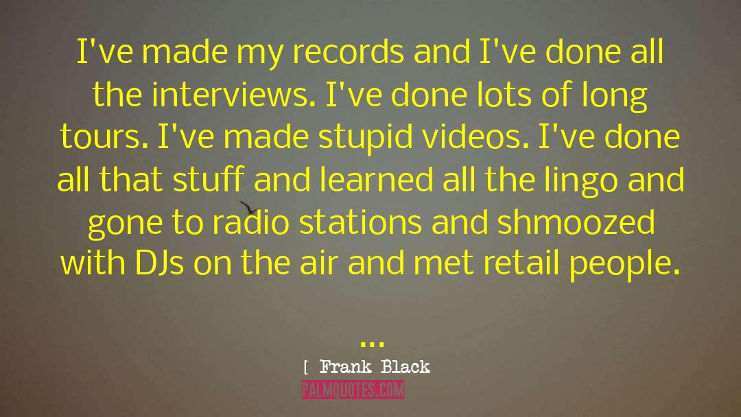 Frank Black Quotes: I've made my records and