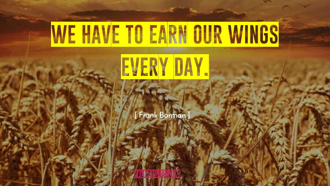 Frank Borman Quotes: We have to earn our