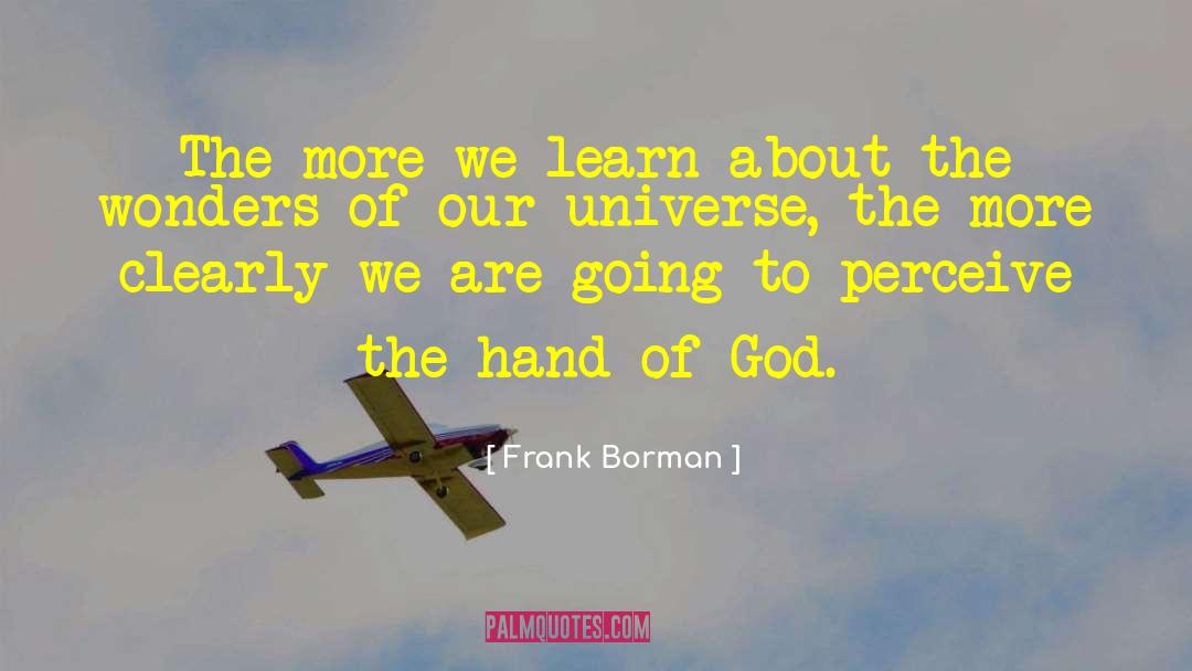 Frank Borman Quotes: The more we learn about