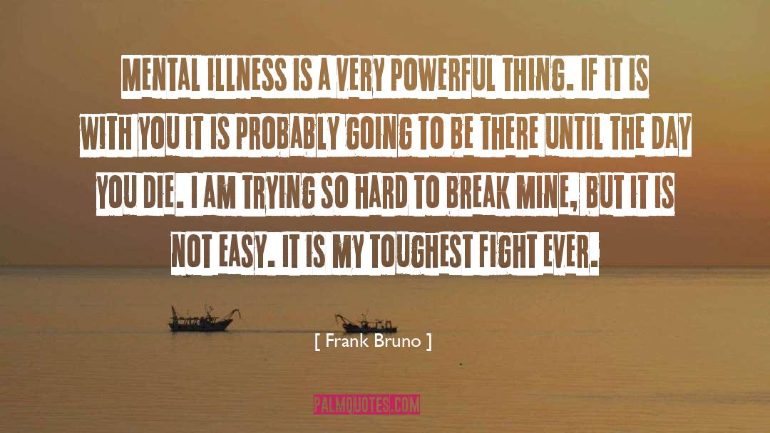 Frank Bruno Quotes: Mental illness is a very