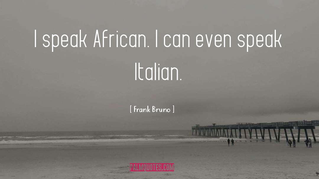 Frank Bruno Quotes: I speak African. I can