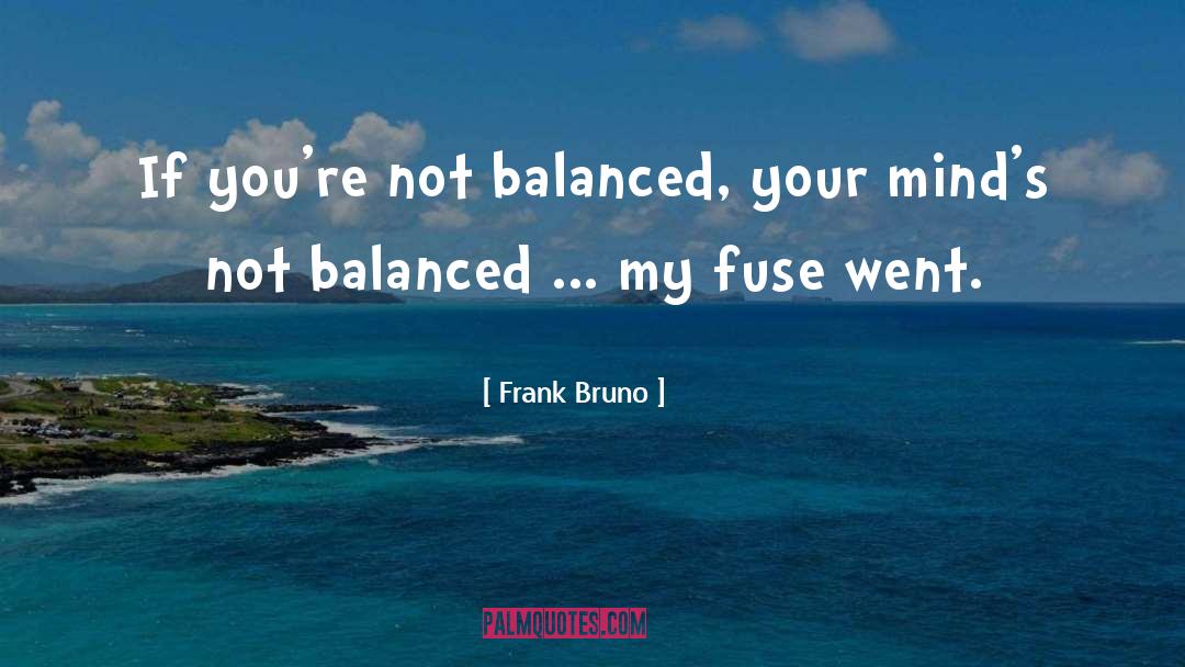 Frank Bruno Quotes: If you're not balanced, your