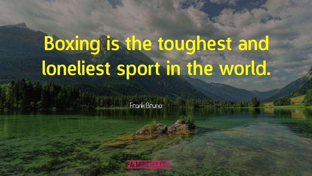 Frank Bruno Quotes: Boxing is the toughest and
