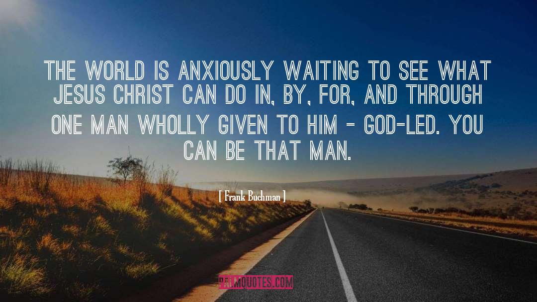 Frank Buchman Quotes: The world is anxiously waiting