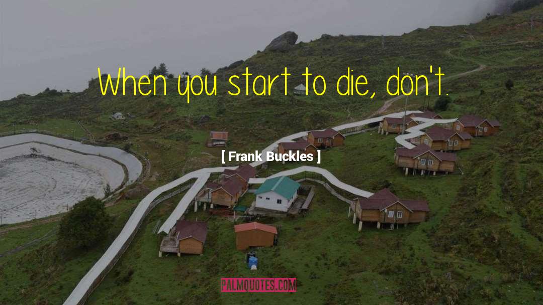 Frank Buckles Quotes: When you start to die,