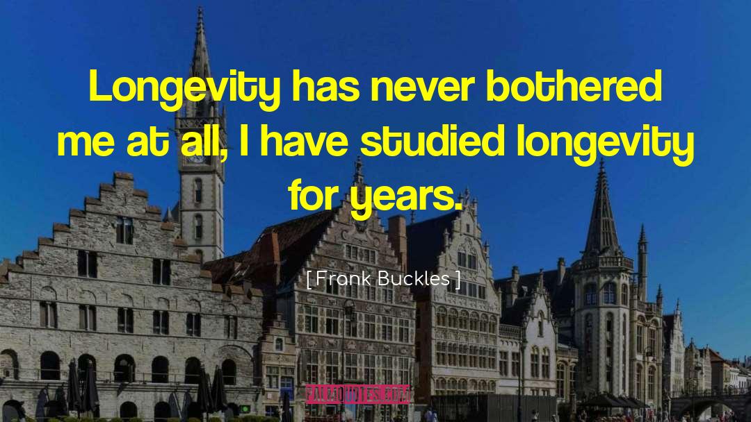 Frank Buckles Quotes: Longevity has never bothered me