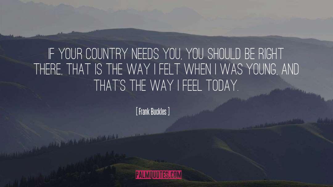 Frank Buckles Quotes: If your country needs you,