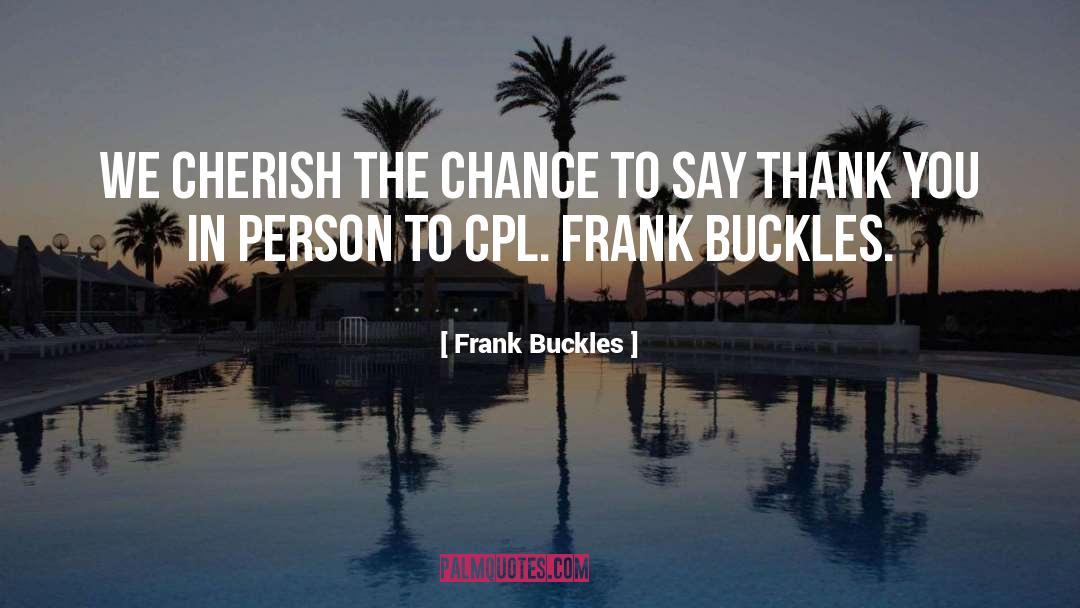 Frank Buckles Quotes: We cherish the chance to