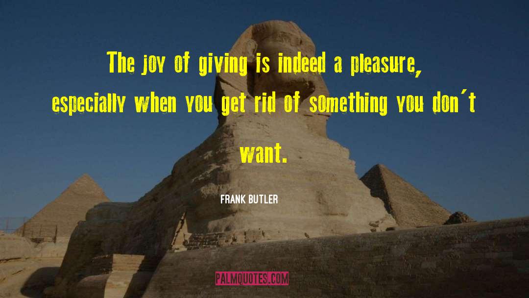 Frank Butler Quotes: The joy of giving is