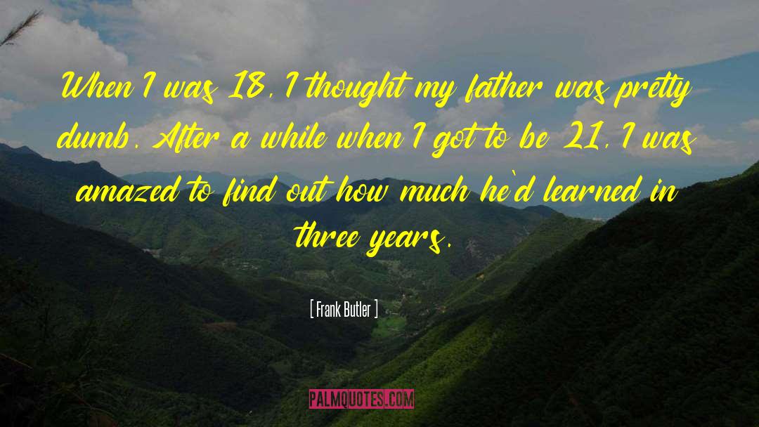 Frank Butler Quotes: When I was 18, I