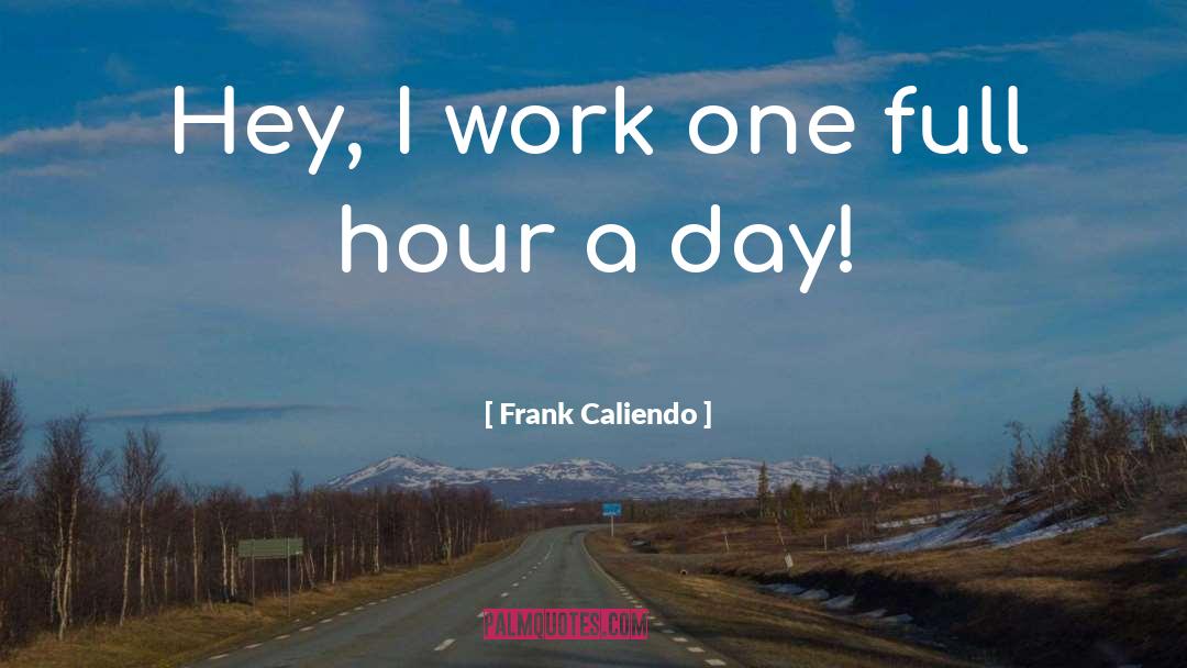 Frank Caliendo Quotes: Hey, I work one full