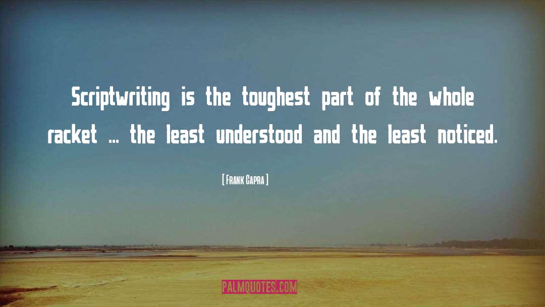 Frank Capra Quotes: Scriptwriting is the toughest part