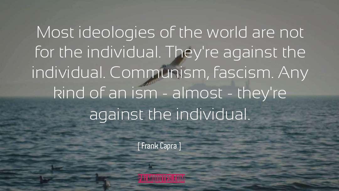 Frank Capra Quotes: Most ideologies of the world