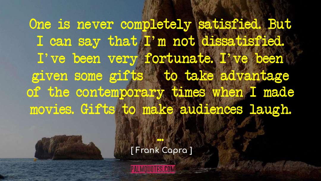 Frank Capra Quotes: One is never completely satisfied.