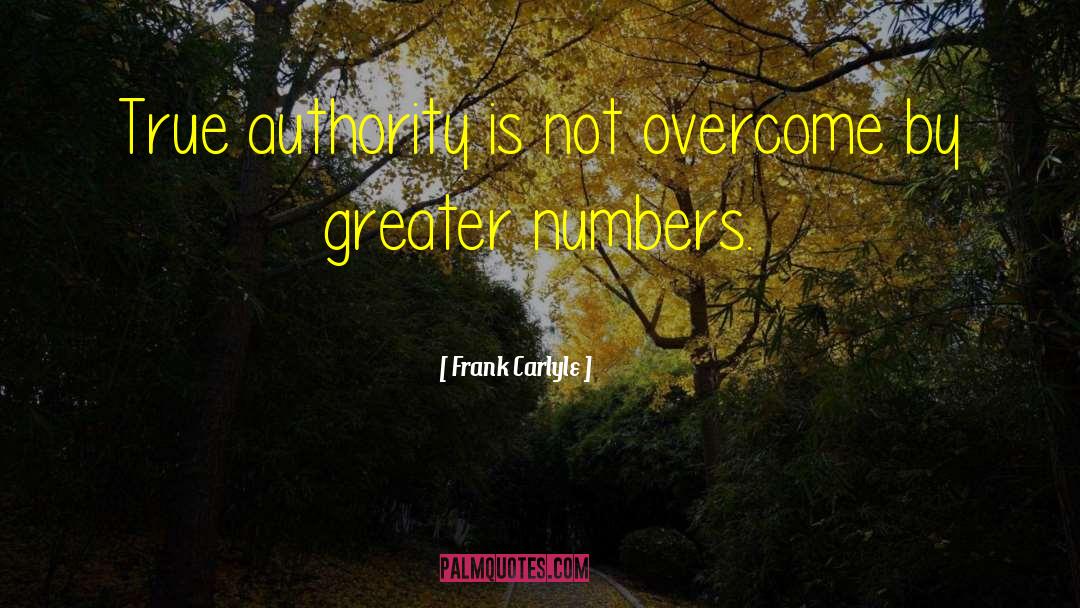 Frank Carlyle Quotes: True authority is not overcome