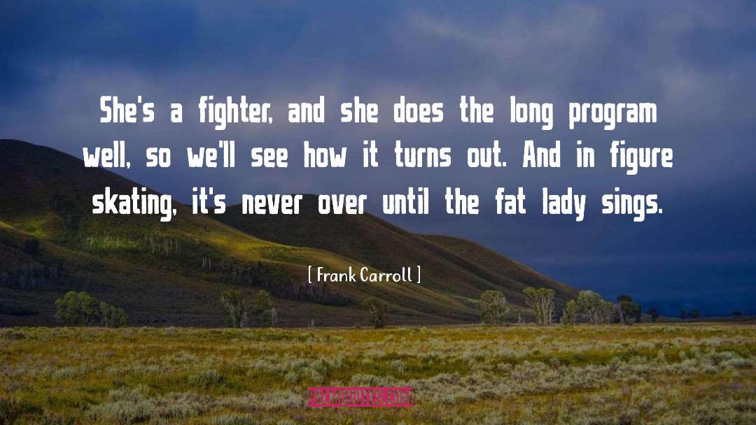 Frank Carroll Quotes: She's a fighter, and she