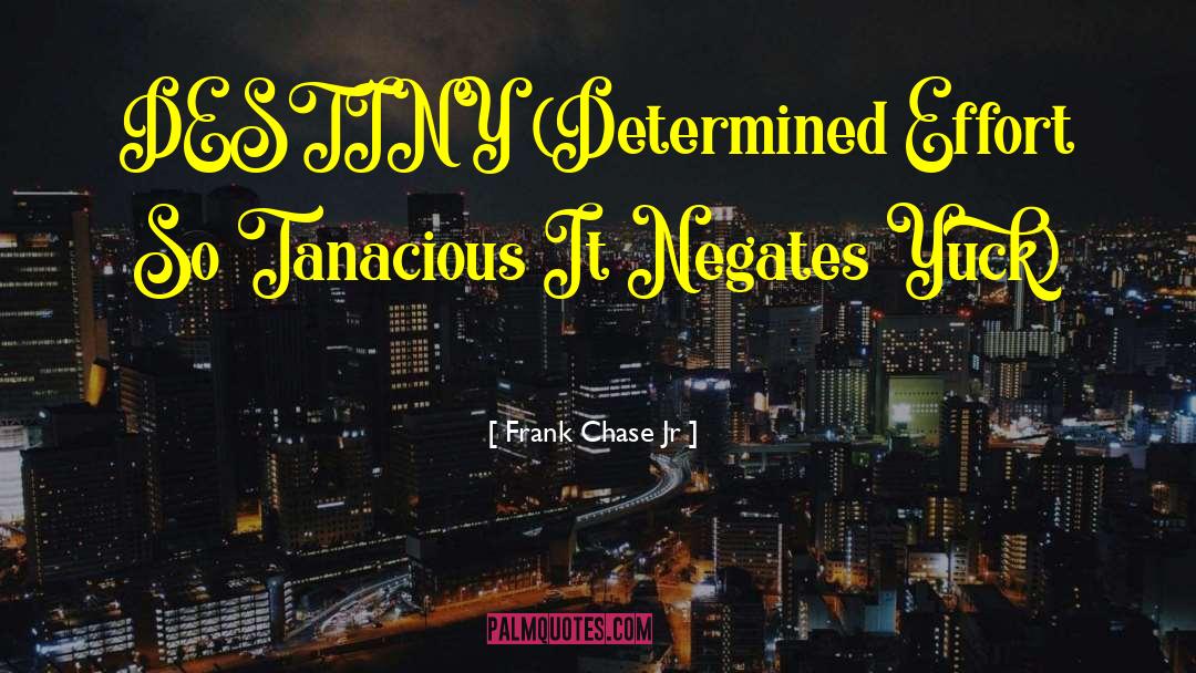 Frank Chase Jr Quotes: DESTINY (Determined Effort So Tanacious