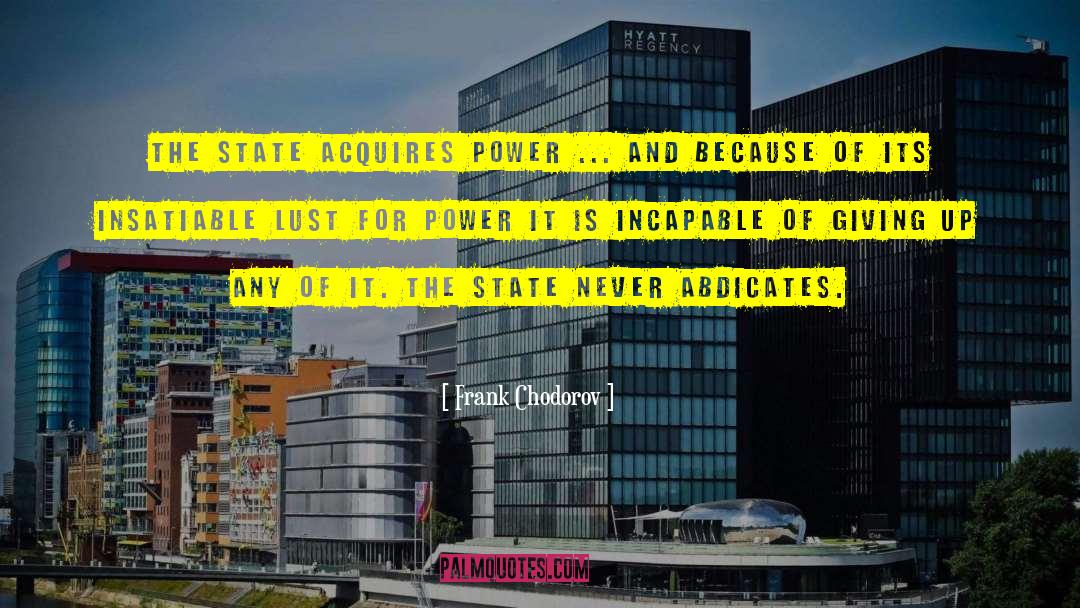 Frank Chodorov Quotes: The State acquires power ...