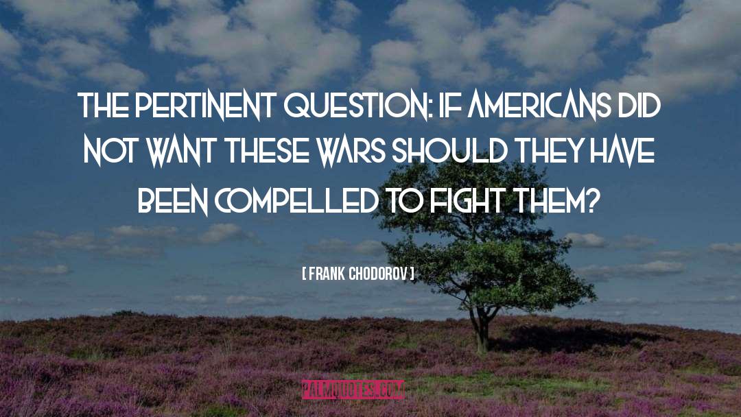 Frank Chodorov Quotes: The pertinent question: if Americans