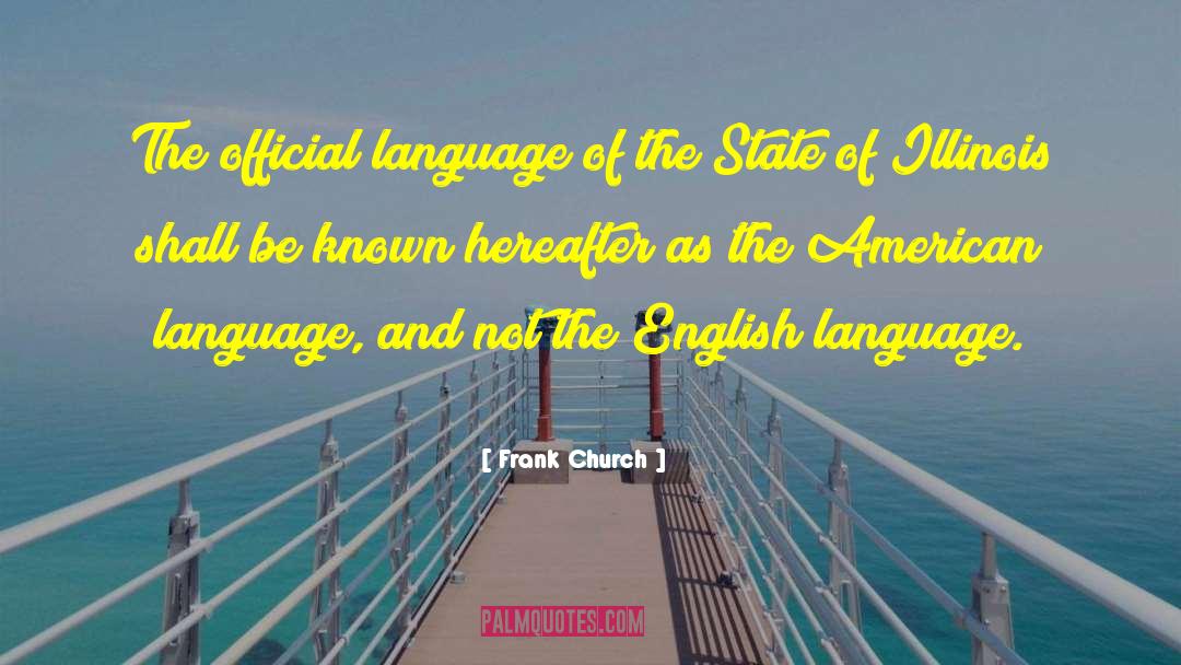 Frank Church Quotes: The official language of the