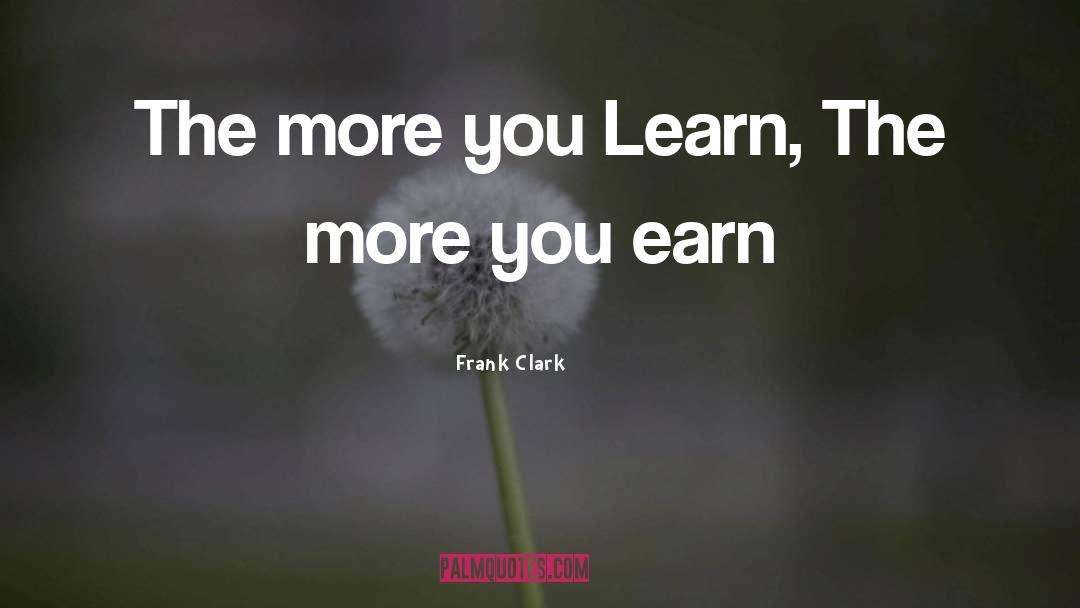Frank Clark Quotes: The more you Learn, The