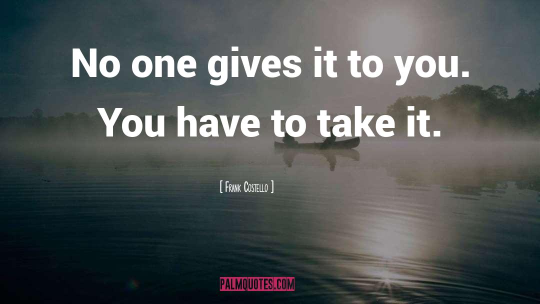 Frank Costello Quotes: No one gives it to