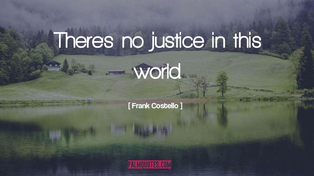 Frank Costello Quotes: There's no justice in this