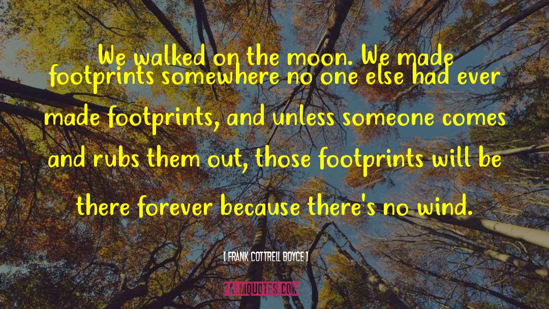 Frank Cottrell Boyce Quotes: We walked on the moon.