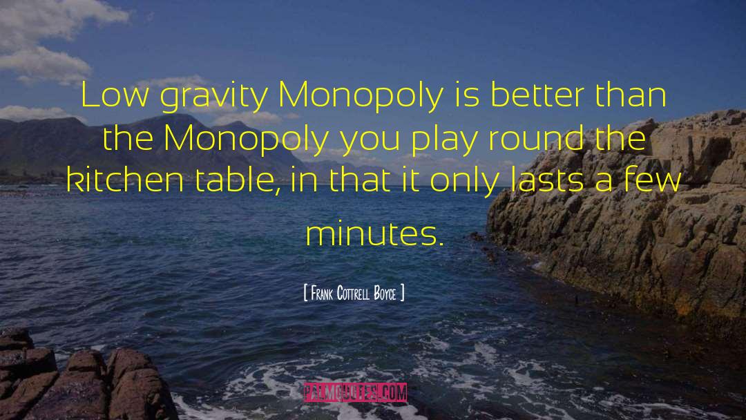 Frank Cottrell Boyce Quotes: Low gravity Monopoly is better